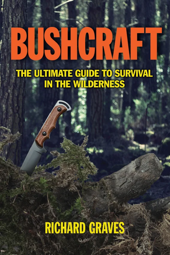Bushcraft The Ultimate Guide to Survival in the Wilderness by Richard Graves
