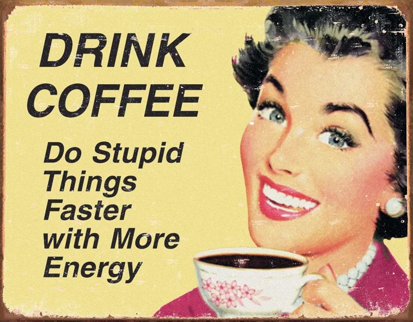 Tin Signs Drink Coffee Do Stupid Thingsâ¦